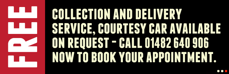 Free collection and delivery service, courtesy car available on request. call 01482 640 906 now to book your appointment